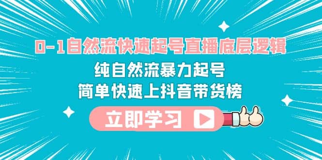 0-1自然流快速起号直播 底层逻辑 纯自然流暴力起号 简单快速上抖音带货榜-飞秋社