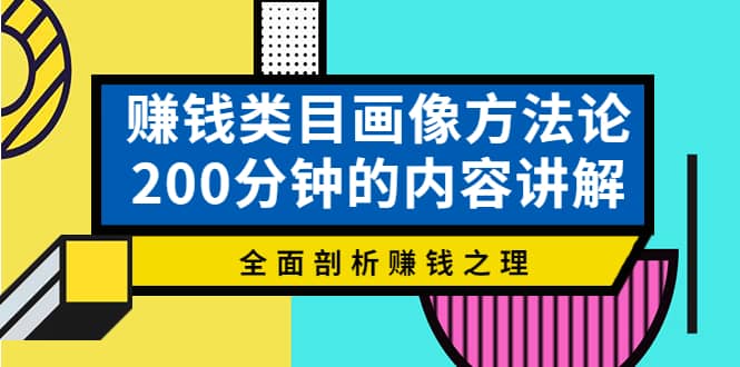 赚钱类目画像方法论，200分钟的内容讲解，全面剖析赚钱之理-飞秋社