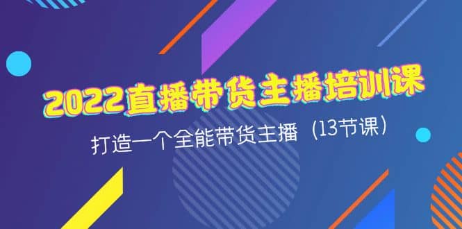 2022直播带货主播培训课，打造一个全能带货主播（13节课）-飞秋社