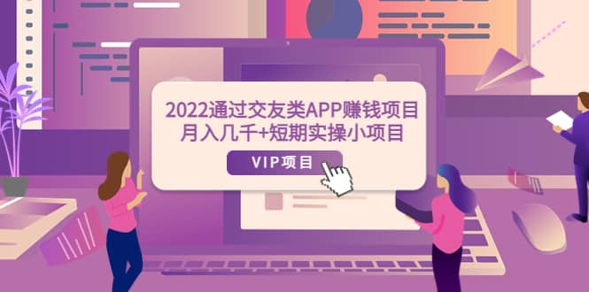 2022通过交友类APP赚钱项目：月入几千+短期实操小项目（可提现）-飞秋社