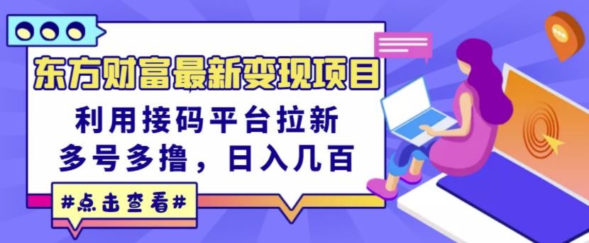 东方财富最新变现项目，利用接码平台拉新，多号多撸，日入几百无压力-飞秋社