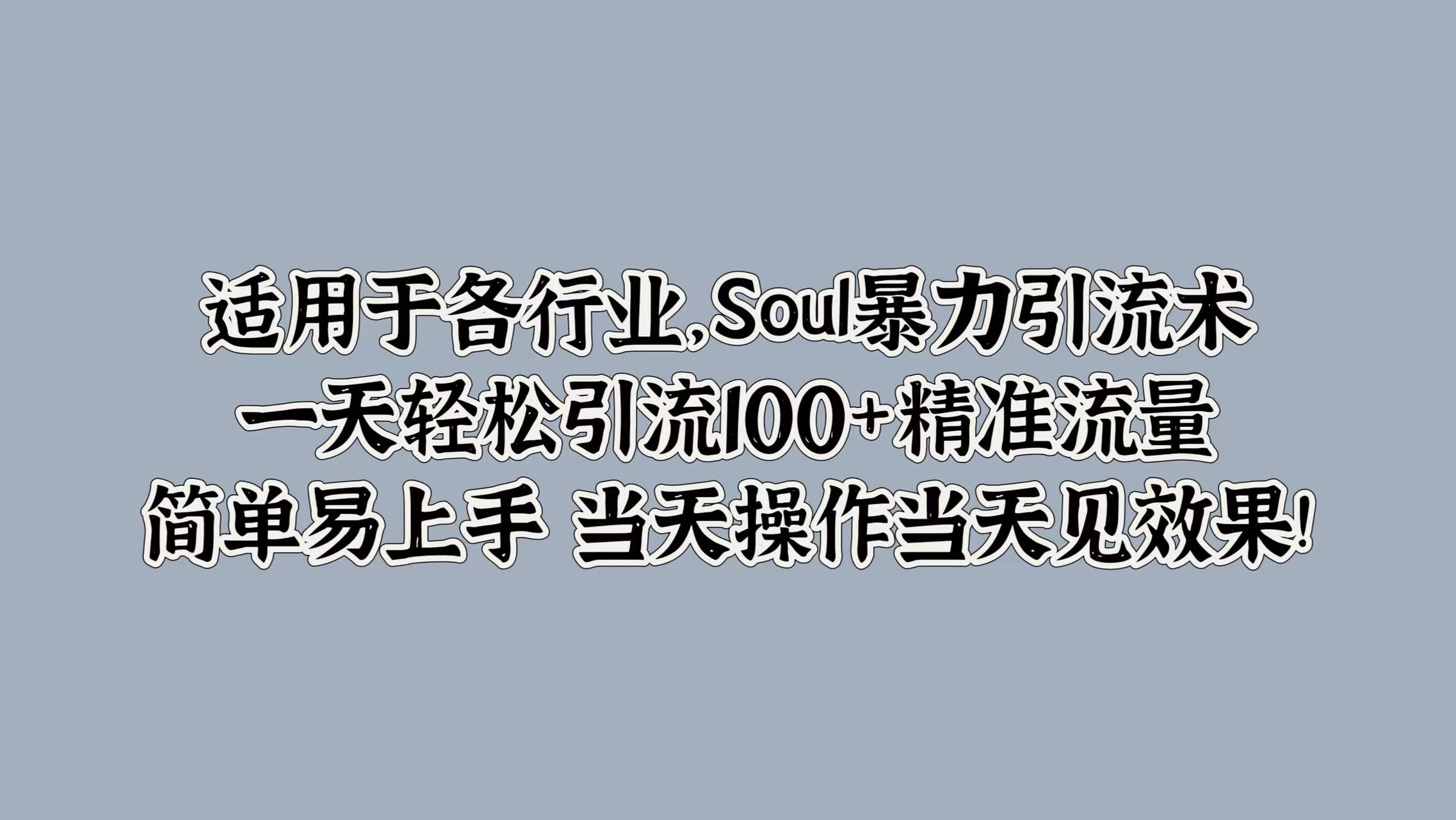 适用于各行业，Soul暴力引流术，一天轻松引流100+精准流量，简单易上手 当天操作当天见效果!-飞秋社