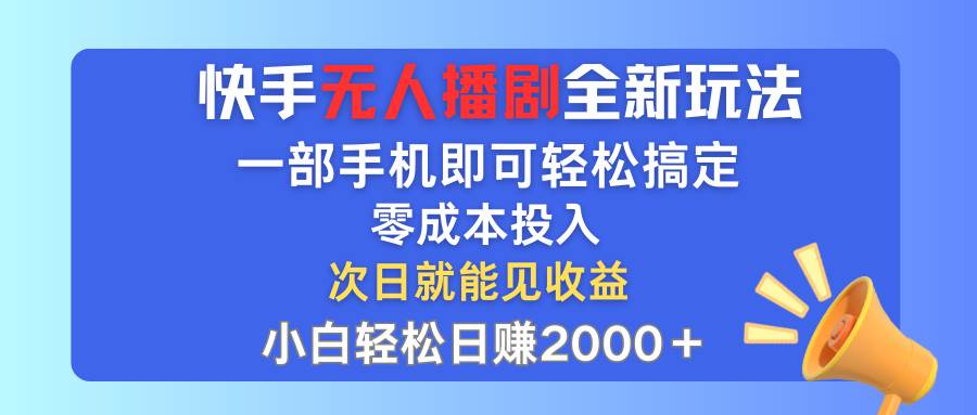 快手无人播剧全新玩法，一部手机就可以轻松搞定，零成本投入，小白轻松…-飞秋社