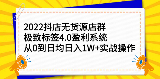 2022抖店无货源店群，极致标签4.0盈利系统价值999元-飞秋社