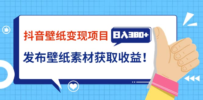 抖音壁纸变现项目：实战日入380+发布壁纸素材获取收益！-飞秋社