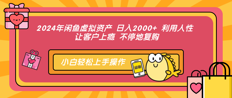 2024年闲鱼虚拟资产 日入2000+ 利用人性 让客户上瘾 不停地复购-飞秋社