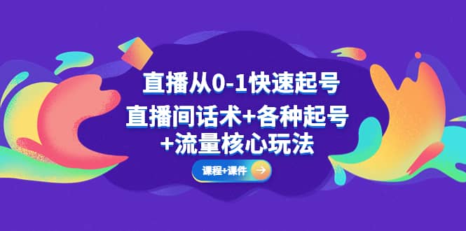 直播从0-1快速起号，直播间话术+各种起号+流量核心玩法(全套课程+课件)-飞秋社