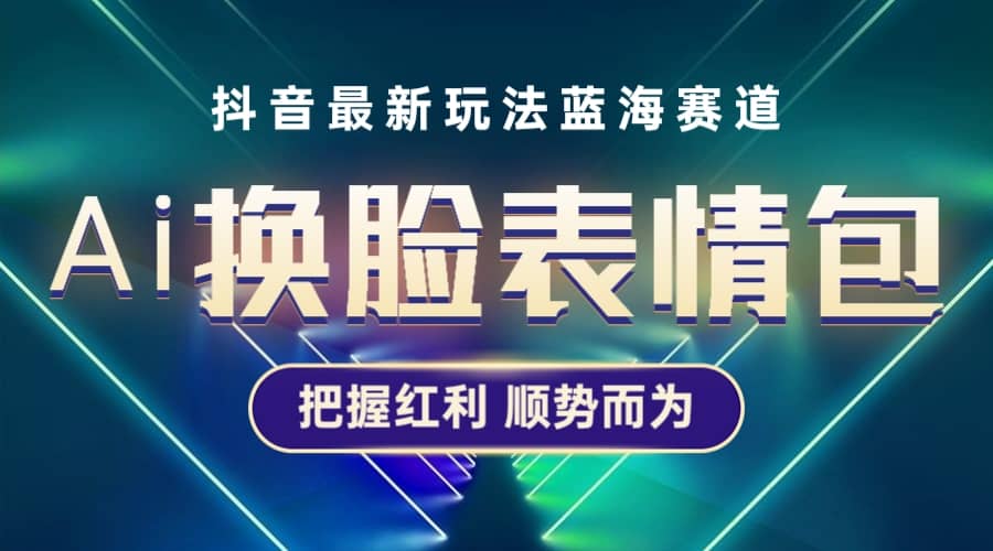 抖音AI换脸表情包小程序变现最新玩法，单条视频变现1万+普通人也能轻松玩转-飞秋社