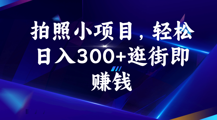 拍照小项目，轻松日入300+逛街即赚钱-飞秋社