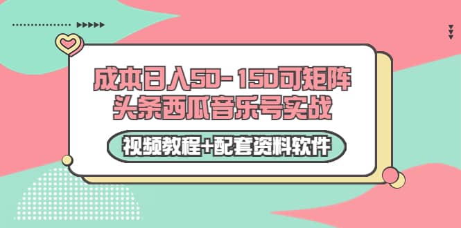 0成本日入50-150可矩阵头条西瓜音乐号实战（视频教程+配套资料软件）-飞秋社