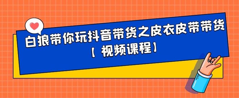 白狼带你玩抖音带货之皮衣皮带带货【视频课程】-飞秋社