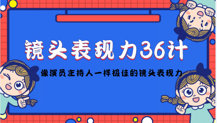 镜头表现力36计，做到像演员主持人这些职业的人一样，拥有极佳的镜头表现力-飞秋社