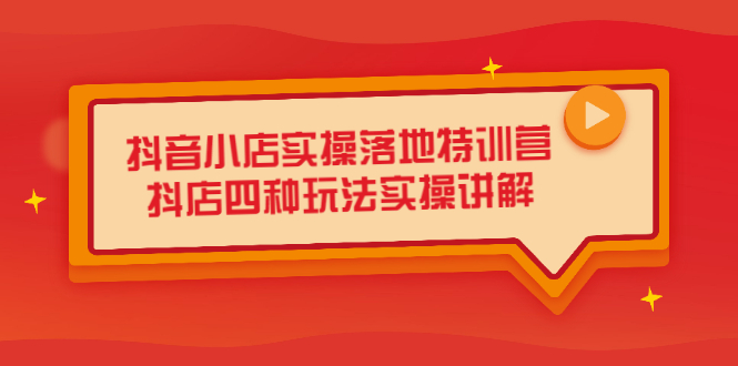 抖音小店实操落地特训营，抖店四种玩法实操讲解（干货视频）-飞秋社