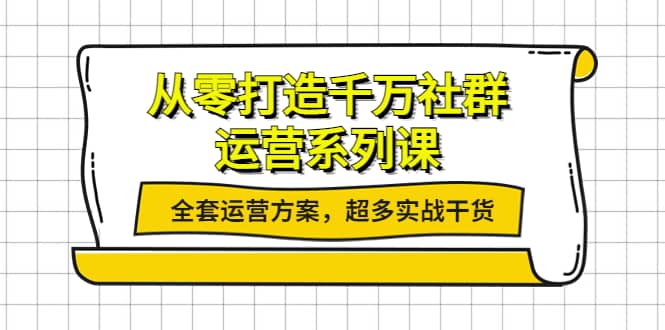 从零打造千万社群-运营系列课：全套运营方案，超多实战干货-飞秋社