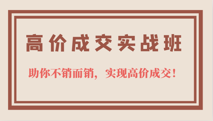 高价成交实战班，助你不销而销，实现高价成交，让客户追着付款的心法技法-飞秋社