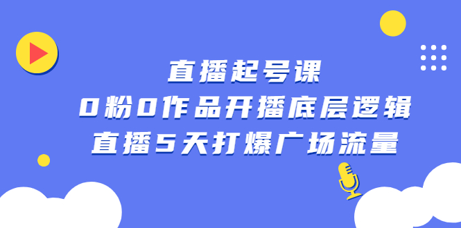 直播起号课，0粉0作品开播底层逻辑，直播5天打爆广场流量-飞秋社