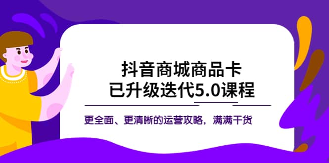 抖音商城商品卡·已升级迭代5.0课程：更全面、更清晰的运营攻略，满满干货-飞秋社