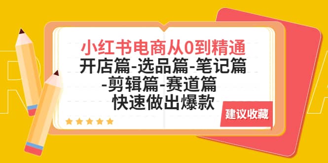 小红书电商从0到精通：开店篇-选品篇-笔记篇-剪辑篇-赛道篇 快速做出爆款-飞秋社