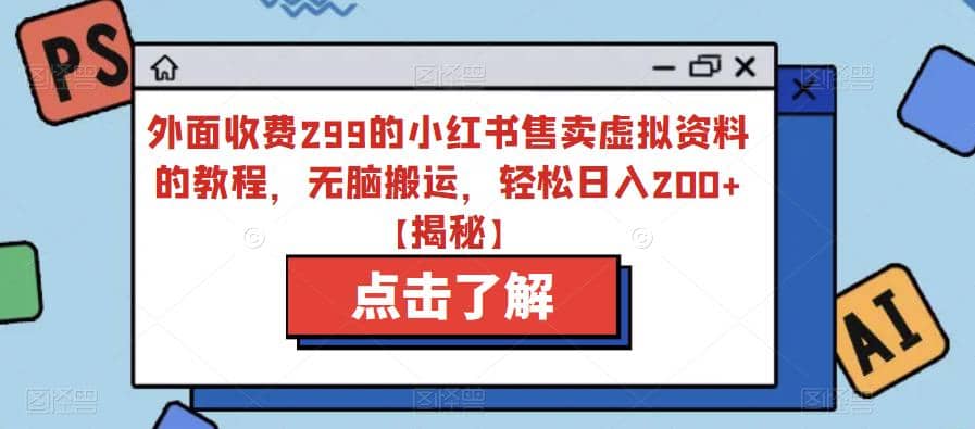 外面收费299的小红书售卖虚拟资料的教程，无脑搬运，轻松日入200+【揭秘】-飞秋社