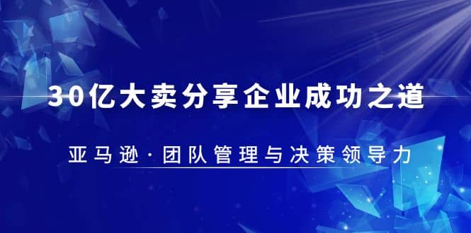 30·亿大卖·分享企业·成功之道-亚马逊·团队管理与决策领导力-飞秋社