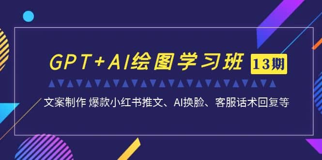 GPT+AI绘图学习班【第13期】 文案制作 爆款小红书推文、AI换脸、客服话术-飞秋社