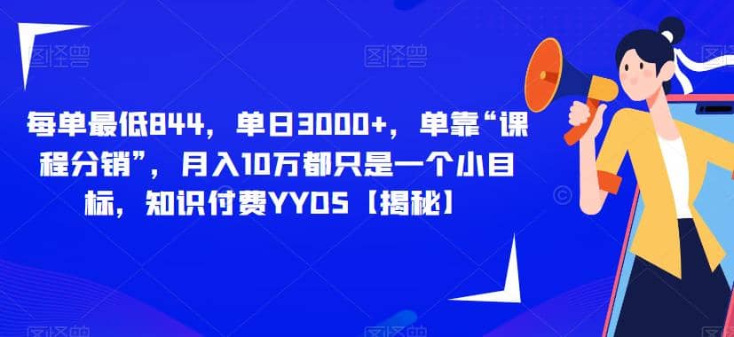 每单最低844，单日3000+，单靠“课程分销”，月入10万都只是一个小目标，知识付费YYDS【揭秘】-飞秋社