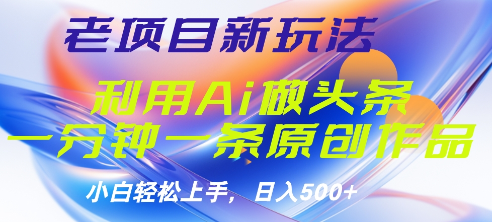 老项目新玩法，利用AI做头条掘金，1分钟一篇原创文章-飞秋社