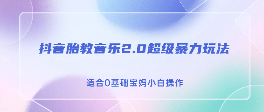 抖音胎教音乐2.0，超级暴力变现玩法，日入500+，适合0基础宝妈小白操作-飞秋社