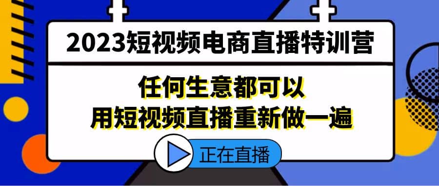 2023短视频电商直播特训营，任何生意都可以用短视频直播重新做一遍-飞秋社