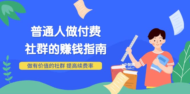 男儿国付费文章《普通人做付费社群的赚钱指南》做有价值的社群，提高续费率-飞秋社