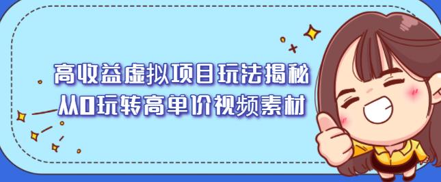 高收益虚拟项目玩法揭秘，从0玩转高单价视频素材【视频课程】-飞秋社