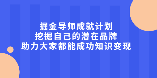 掘金导师成就计划，挖掘自己的潜在品牌，助力大家都能成功知识变现-飞秋社