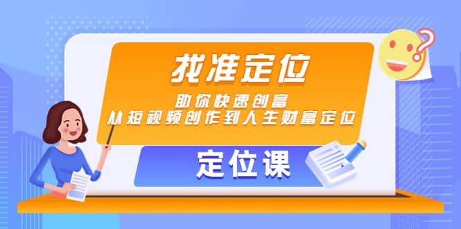 【定位课】找准定位，助你快速创富，从短视频创作到人生财富定位-飞秋社