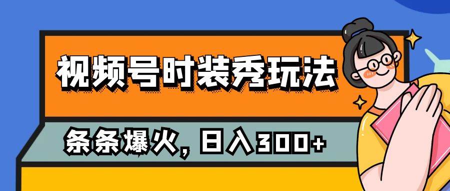 视频号时装秀玩法，条条流量2W+，保姆级教学，每天5分钟收入300+-飞秋社