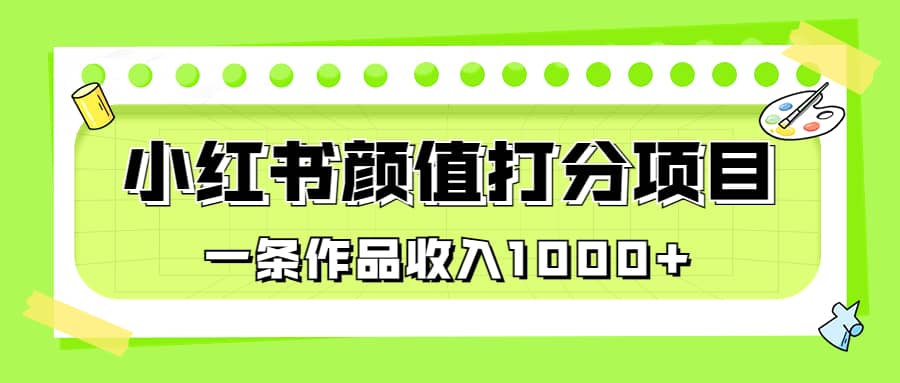 适合0基础小白的小红书颜值打分项目，一条作品收入1000+-飞秋社