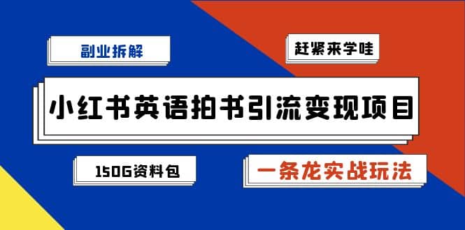 副业拆解：小红书英语拍书引流变现项目【一条龙实战玩法+150G资料包】-飞秋社