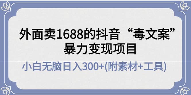 外面卖1688抖音“毒文案”项目-飞秋社