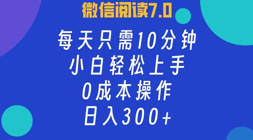 微信阅读7.0，每日10分钟，日收入300+，0成本小白轻松上手-飞秋社