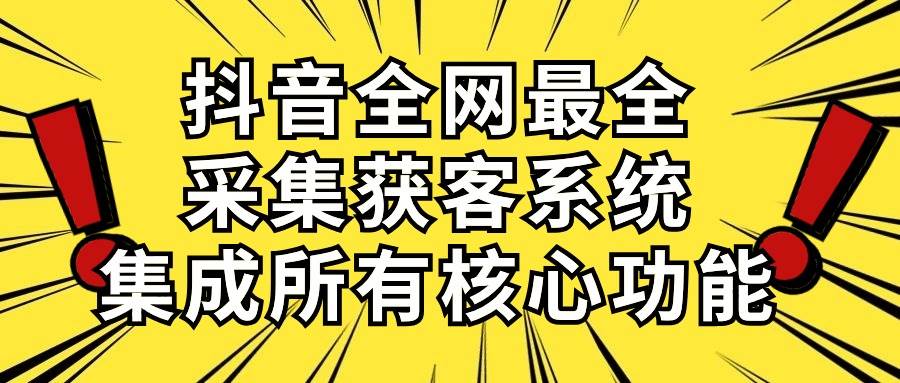 抖音全网最全采集获客系统，集成所有核心功能，日引500+-飞秋社