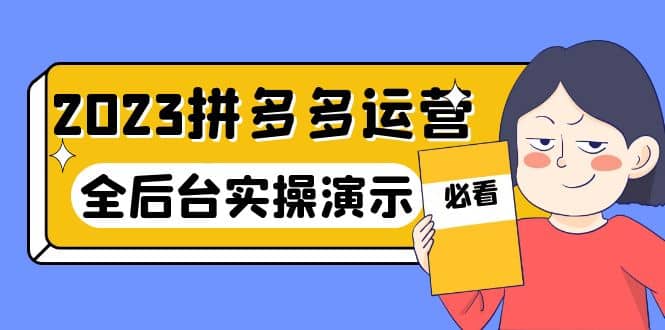 2023拼多多·运营：14节干货实战课，拒绝-口嗨，全后台实操演示-飞秋社