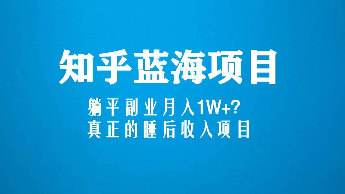 知乎蓝海玩法，真正的睡后收入项目（6节视频课）-飞秋社