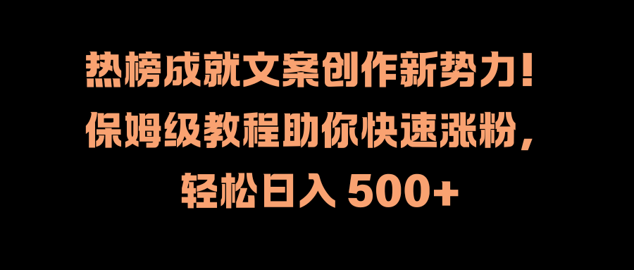 热榜成就文案创作新势力！保姆级教程助你快速涨粉，轻松日入 500+-飞秋社