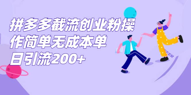 拼多多截流创业粉操作简单无成本单日引流200+-飞秋社