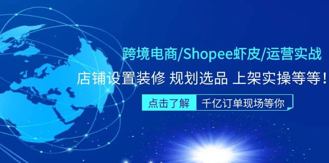 跨境电商/Shopee虾皮/运营实战训练营：店铺设置装修 规划选品 上架实操等等-飞秋社