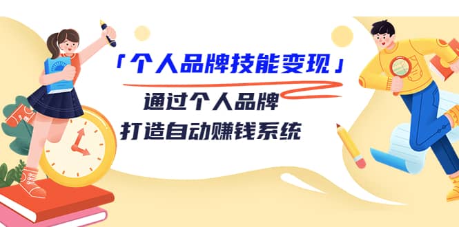 「个人品牌技能变现」通过个人品牌-打造自动赚钱系统（29节视频课程）-飞秋社