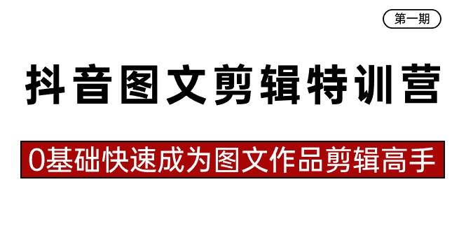 抖音图文剪辑特训营第一期，0基础快速成为图文作品剪辑高手（23节课）-飞秋社