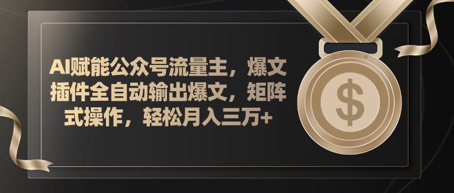 AI赋能公众号流量主，插件输出爆文，矩阵式操作，轻松月入三万+-飞秋社