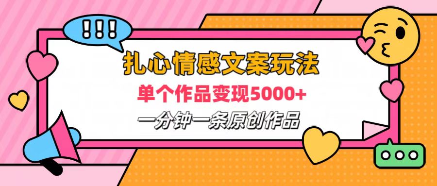 扎心情感文案玩法，单个作品变现6000+，一分钟一条原创作品，流量爆炸-飞秋社