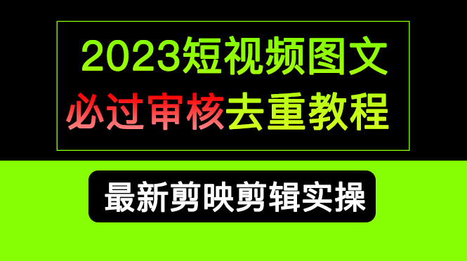 2023短视频和图文必过审核去重教程，剪映剪辑去重方法汇总实操，搬运必学-飞秋社