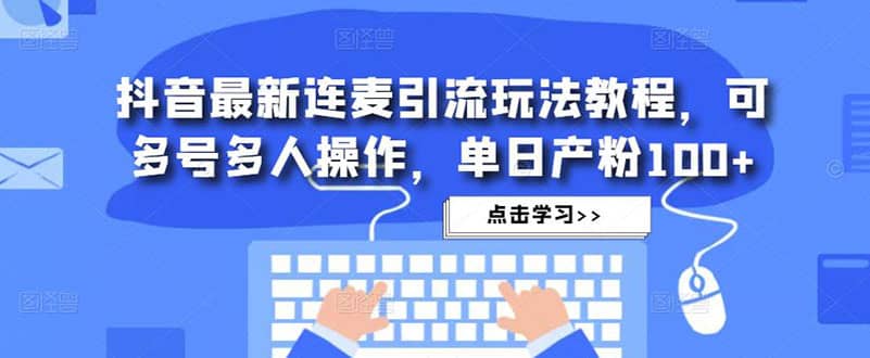 抖音最新连麦引流玩法教程，可多号多人操作-飞秋社